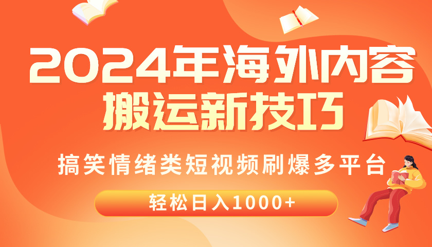 （10234期）2024年海外内容搬运技巧，搞笑情绪类短视频刷爆多平台，轻松日入千元-火树AI资源