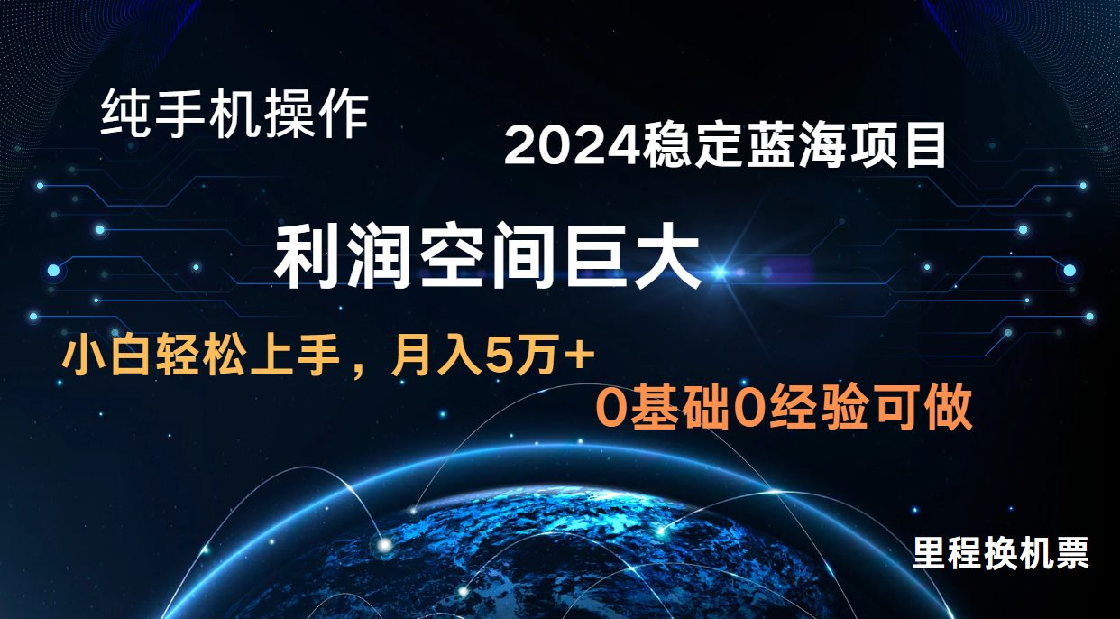 2024新蓝海项目 暴力冷门长期稳定 纯手机操作 单日收益3000+ 小白当天上手-火树AI资源