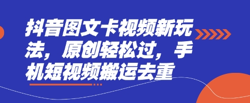 抖音图文卡视频新玩法，原创轻松过，手机短视频搬运去重-火树AI资源