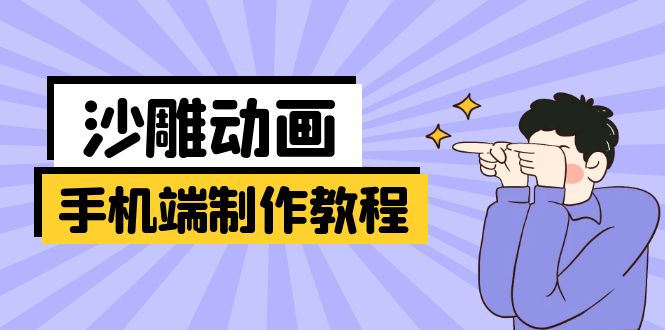 （14157期）手机端沙雕动画制作教程：涵盖软件操作、文案创作、美术设计、动作衔接等-火树AI资源