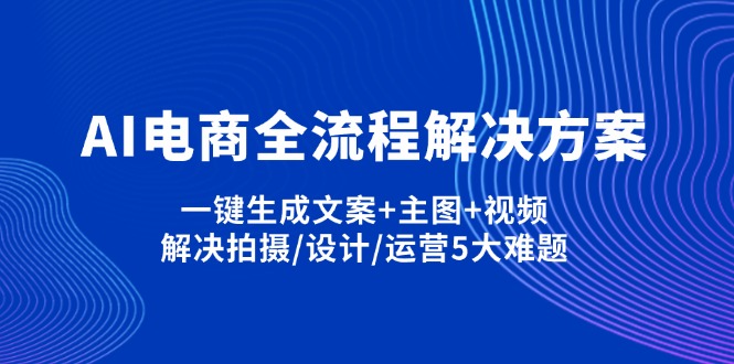 （14200期）AI电商全流程解决方案,一键生成文案+主图+视频,解决拍摄/设计/运营5大难题-火树AI资源