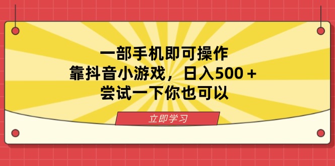 （14206期）一部手机即可操作，靠抖音小游戏，日入500＋，尝试一下你也可以-火树AI资源