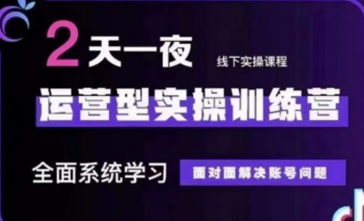 抖音直播运营(第48期+第50期线下课)运营型实操训练营，全面系统学习面对面解决账号问题-火树AI资源