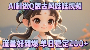 利用AI制做Q版古风娃娃视频，只需三步新手也能做出流量好到爆-火树AI资源