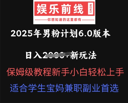 2025年男粉计划6.0版本，日入多张新玩法，保姆级教程新手小白轻松上手，适合学生宝妈兼职副业首选-火树AI资源