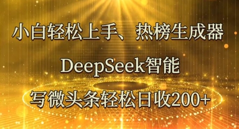 小白轻松上手热榜生成器，DeepSeek智能写微头条轻松日收2张-火树AI资源