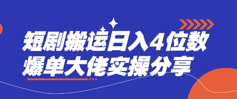 短剧搬运日入4位数爆单大佬实操分享-火树AI资源