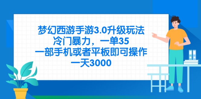 （14238期）梦幻西游手游3.0升级玩法，冷门暴力，一单35，一部手机或者平板即可操…-火树AI资源