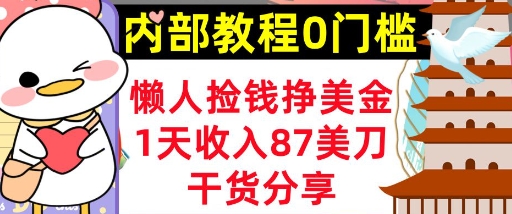 懒人捡钱挣美刀,1天收入87刀,轻松0门槛,内部教程(干货分享)-火树AI资源