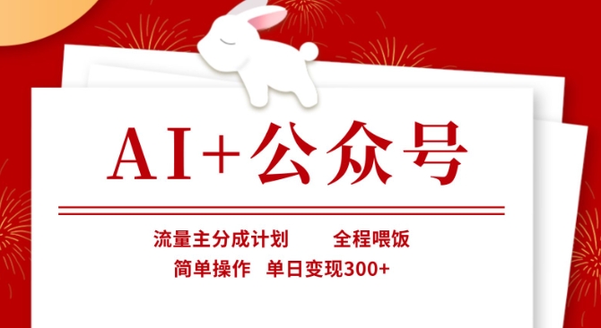 AI+公众号，流量主分成计划，全程喂饭，简单操作，单日变现3张+【揭秘】-火树AI资源