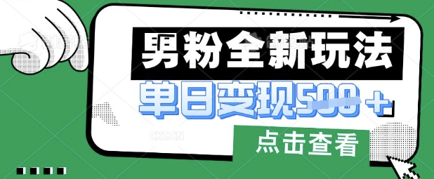 最新男粉暴力变现项目实操版教程，小白也能轻松上手，月入1w【揭秘】-火树AI资源