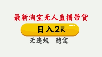 4月最新淘宝无人直播带货,日入数张,不违规不封号,独家技术,操作简单【揭秘】-火树AI资源