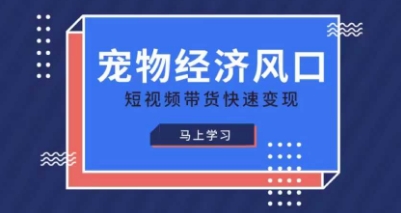 宠物赛道快速变现精品课,宠物经济风口,短视频带货快速变现-火树AI资源