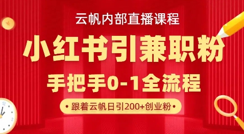 云帆内部直播课，小红书引流兼职粉教程，日引500+月变现过W-火树AI资源