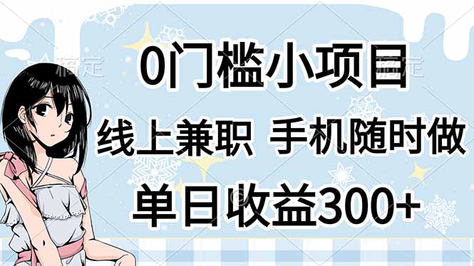（14316期）0门槛副业，线上兼职，日入300+，有手机即可-火树AI资源