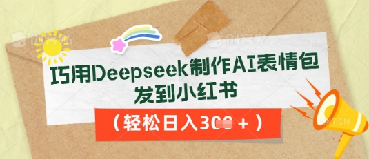 巧用Deepseek制作AI表情包,发到小红书,轻松日入3张-火树AI资源