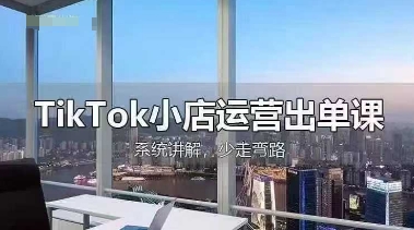 TikTok小店运营出单课,从开店选品、运营出单、发货回款,进行全流程讲解-火树AI资源