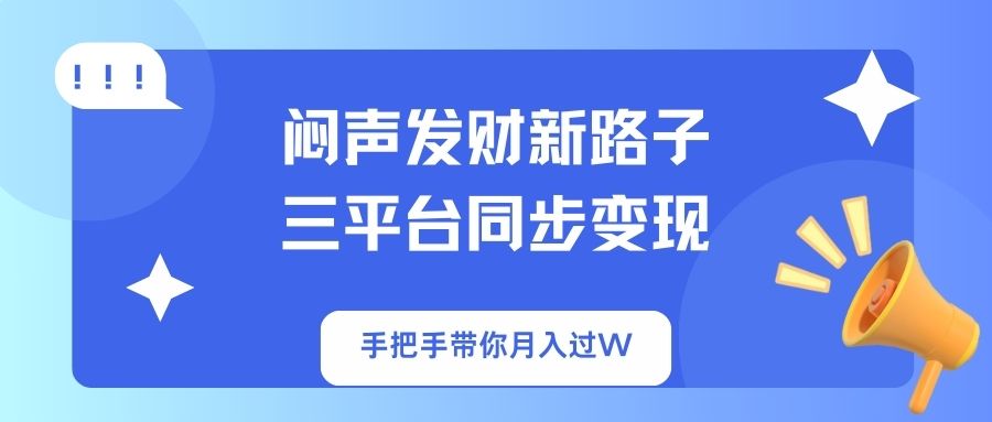 （14182期）闷声发财新路子！三平台同步变现，手把手带你月入过W-火树AI资源