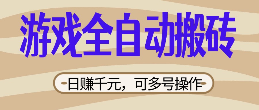 （14150期）游戏全自动搬砖，日赚千元，可多号操作，新手小白宝妈躺赚-火树AI资源