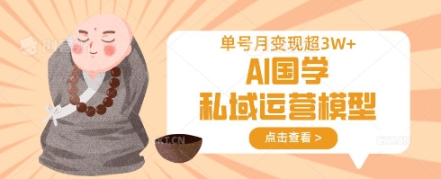 AI国学私域运营模型,单号月变现过W-火树AI资源